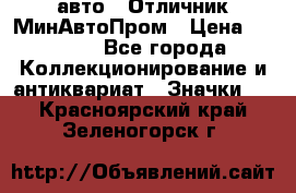 1.1) авто : Отличник МинАвтоПром › Цена ­ 1 900 - Все города Коллекционирование и антиквариат » Значки   . Красноярский край,Зеленогорск г.